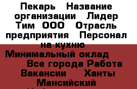 Пекарь › Название организации ­ Лидер Тим, ООО › Отрасль предприятия ­ Персонал на кухню › Минимальный оклад ­ 20 000 - Все города Работа » Вакансии   . Ханты-Мансийский,Нефтеюганск г.